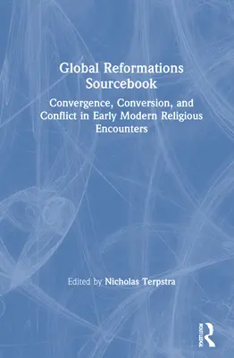 Sourcebook sulle riforme globali: Convergenza, conversione e conflitto negli incontri religiosi della prima età moderna - Global Reformations Sourcebook: Convergence, Conversion, and Conflict in Early Modern Religious Encounters