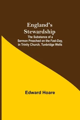 L'amministrazione dell'Inghilterra; il contenuto di un sermone predicato il giorno del digiuno, nella chiesa della Trinità, Tunbridge Wells - England'S Stewardship; The Substance Of A Sermon Preached On The Fast-Day, In Trinity Church, Tunbridge Wells