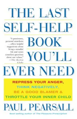 L'ultimo libro di auto-aiuto di cui avrete bisogno: Reprimi la tua rabbia, pensa in modo negativo, sii un buon biasimatore e frena il tuo bambino interiore - The Last Self-Help Book You'll Ever Need: Repress Your Anger, Think Negatively, Be a Good Blamer, and Throttle Your Inner Child