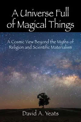 Un universo pieno di cose magiche: Una visione cosmica oltre i miti della religione e del materialismo scientifico - A Universe Full of Magical Things: A Cosmic View Beyond the Myths of Religion and Scientific Materialism