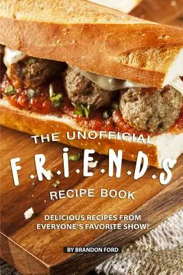 Il ricettario non ufficiale di F.R.I.E.N.D.S: Ricette deliziose del programma preferito da tutti! - The Unofficial F.R.I.E.N.D.S Recipe Book: Delicious Recipes from Everyone's Favorite Show!