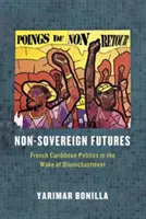 Futuri non sovrani: La politica dei Caraibi francesi nella scia del disincanto - Non-Sovereign Futures: French Caribbean Politics in the Wake of Disenchantment