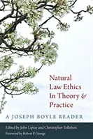 Etica della legge naturale in teoria e pratica: Un lettore di Joseph Boyle - Natural Law Ethics in Theory and Practice: A Joseph Boyle Reader