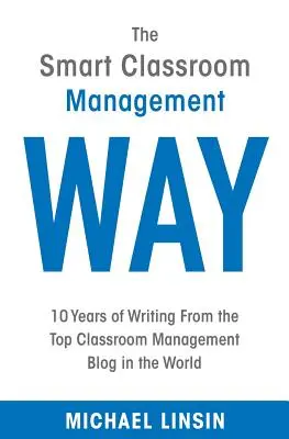 Il modo intelligente di gestire l'aula: 10 anni di scritti dal blog sulla gestione dell'aula più importante del mondo - The Smart Classroom Management Way: 10 Years of Writing From the Top Classroom Management Blog in the World