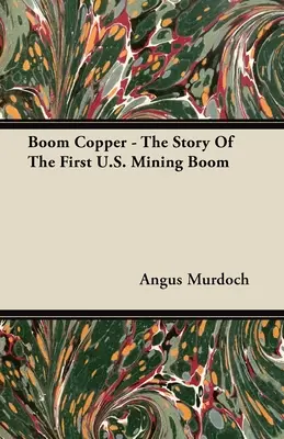 Boom Copper - La storia del primo boom minerario statunitense - Boom Copper - The Story of the First U.S. Mining Boom