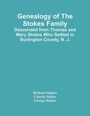Genealogia della famiglia Stokes: Discendente da Thomas e Mary Stokes che si stabilirono nella contea di Burlington, N.J. - Genealogy Of The Stokes Family: Descended From Thomas And Mary Stokes Who Settled In Burlington County, N. J.