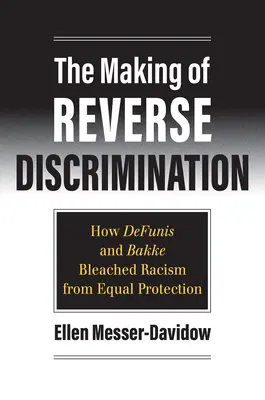 La creazione della discriminazione inversa: Come Defunis e Bakke hanno sbiancato il razzismo dall'equa protezione - The Making of Reverse Discrimination: How Defunis and Bakke Bleached Racism from Equal Protection