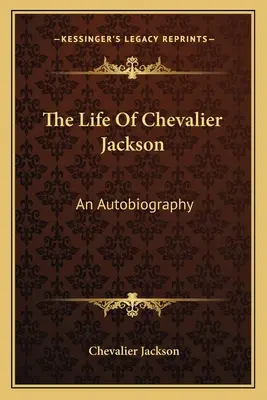 La vita di Chevalier Jackson: Un'autobiografia - The Life of Chevalier Jackson: An Autobiography