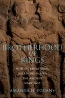 Fratellanza di re: Come le relazioni internazionali hanno plasmato il Vicino Oriente antico - Brotherhood of Kings: How International Relations Shaped the Ancient Near East
