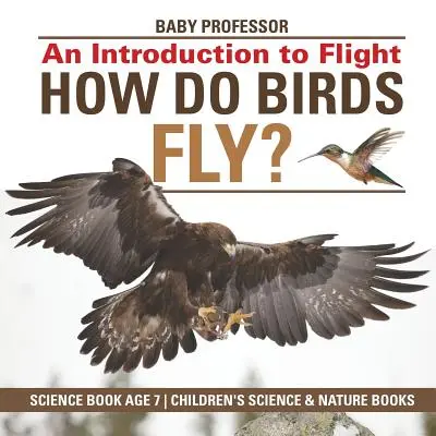 Come volano gli uccelli? Un'introduzione al volo - Libro di scienze per l'età di 7 anni - Libri di scienza e natura per bambini - How Do Birds Fly? An Introduction to Flight - Science Book Age 7 - Children's Science & Nature Books