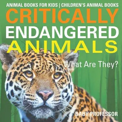 Animali in pericolo di estinzione: Cosa sono? Libri sugli animali per bambini - Libri sugli animali per bambini - Critically Endangered Animals: What Are They? Animal Books for Kids - Children's Animal Books