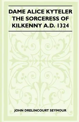 Dame Alice Kyteler, la strega di Kilkenny nel 1324 (Serie Storia del Folklore) - Dame Alice Kyteler The Sorceress Of Kilkenny A.D. 1324 (Folklore History Series)