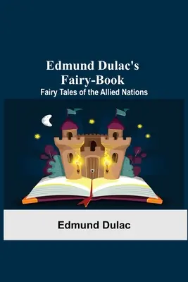 Il libro delle fiabe di Edmund Dulac: Fiabe delle nazioni alleate - Edmund Dulac'S Fairy-Book: Fairy Tales Of The Allied Nations