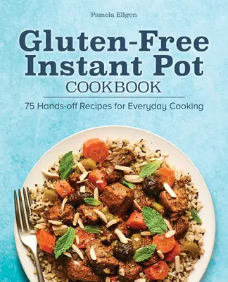 Ricettario della pentola istantanea senza glutine: 75 ricette per la cucina di tutti i giorni - Gluten-Free Instant Pot Cookbook: 75 Hands-Off Recipes for Everyday Cooking