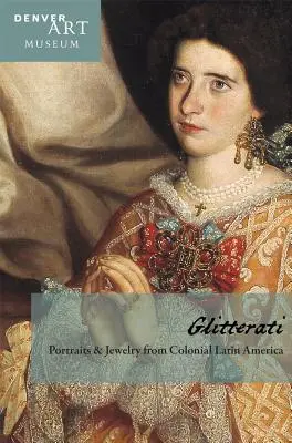 Companion to Glitterati: ritratti e gioielli dell'America Latina coloniale al Denver Art Museum - Companion to Glitterati: Portraits and Jewelry from Colonial Latin America at the Denver Art Museum