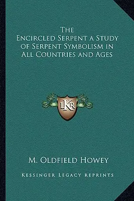 Il serpente accerchiato: uno studio sul simbolismo del serpente in tutti i paesi e in tutte le epoche - The Encircled Serpent a Study of Serpent Symbolism in All Countries and Ages