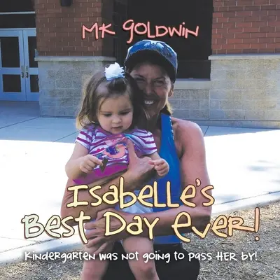 Il giorno più bello di Isabelle! L'asilo non le sarebbe passato davanti! - Isabelle's Best Day Ever!: Kindergarten Was Not Going to Pass Her By!
