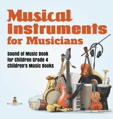 Strumenti musicali per musicisti Libro di musica per bambini Grado 4 Libri di musica per bambini - Musical Instruments for Musicians Sound of Music Book for Children Grade 4 Children's Music Books