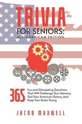 Trivia per anziani: Edizione tutta americana. 365 domande divertenti e stimolanti che sfideranno la vostra memoria, metteranno alla prova la vostra storia americana, un'edizione per anziani. - Trivia for Seniors: All-American Edition. 365 Fun and Stimulating Questions That Will Challenge Your Memory, Test Your American History, A
