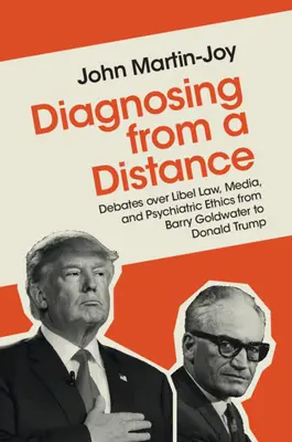 Diagnosticare a distanza: Dibattiti sulla legge sulla diffamazione, sui media e sull'etica psichiatrica da Barry Goldwater a Donald Trump - Diagnosing from a Distance: Debates Over Libel Law, Media, and Psychiatric Ethics from Barry Goldwater to Donald Trump