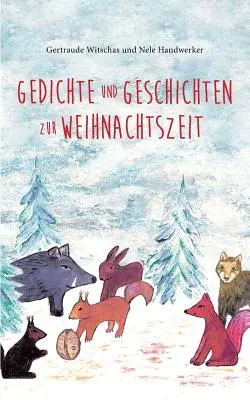 Poesie e storie per il periodo natalizio: libro di Natale per bambini dai quattro anni in su con poesie invernali e natalizie e storie di animali del mondo della scuola. - Gedichte und Geschichten zur Weihnachtszeit: Weihnachtsbuch fr Kinder ab vier Jahren mit Winter- und Weihnachtsgedichten und Tiergeschichten aus dem
