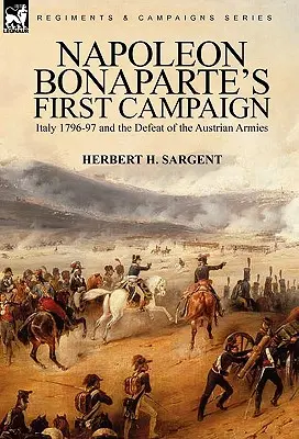 La prima campagna di Napoleone Bonaparte: L'Italia del 1796-97 e la sconfitta delle armate austriache - Napoleon Bonaparte's First Campaign: Italy 1796-97 and the Defeat of the Austrian Armies