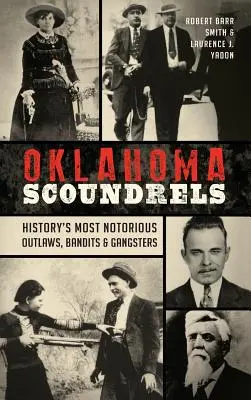Canaglie dell'Oklahoma: I più famosi fuorilegge, banditi e gangster della storia - Oklahoma Scoundrels: History's Most Notorious Outlaws, Bandits & Gangsters
