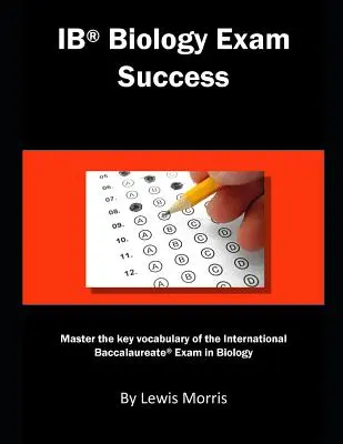 Successo dell'esame di biologia Ib: Padroneggiare il vocabolario chiave dell'esame di biologia dell'International Baccalaureate - Ib Biology Exam Success: Master the Key Vocabulary of the International Baccalaureate Exam in Biology