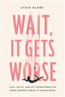 Aspetta, c'è di peggio: L'amore, la morte e la mia trasformazione da maniaco del controllo a essere umano - Wait, It Gets Worse: Love, Death, and My Transformation from Control Freak to Human Being