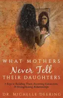 Quello che le madri non dicono mai alle figlie: 5 chiavi per costruire la fiducia, ripristinare la connessione e rafforzare le relazioni - What Mothers Never Tell Their Daughters: 5 Keys to Building Trust, Restoring Connection, & Strengthening Relationships