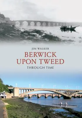 Berwick Upon Tweed attraverso il tempo - Berwick Upon Tweed Through Time