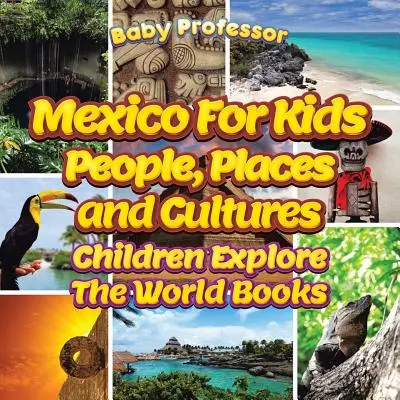 Messico per bambini: Persone, luoghi e culture - Libri per bambini che esplorano il mondo - Mexico For Kids: People, Places and Cultures - Children Explore The World Books