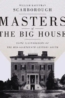 I padroni della grande casa: Schiavisti d'élite del Sud di metà Ottocento - Masters of the Big House: Elite Slaveholders of the Mid-Nineteenth-Century South