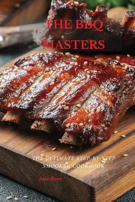 I maestri del barbecue: Il ricettario definitivo del barbecue passo dopo passo - The BBQ Masters: The Ultimate Step-By-Step Smooker Cookbook
