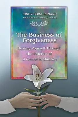 Il mestiere del perdono: Guarire se stessi attraverso la pratica di Un corso in miracoli - The Business of Forgiveness: Healing Yourself Through the Practice of A Course in Miracles