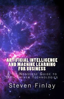 Intelligenza artificiale e apprendimento automatico per le aziende: Una guida senza fronzoli alle tecnologie basate sui dati - Artificial Intelligence and Machine Learning for Business: A No-Nonsense Guide to Data Driven Technologies