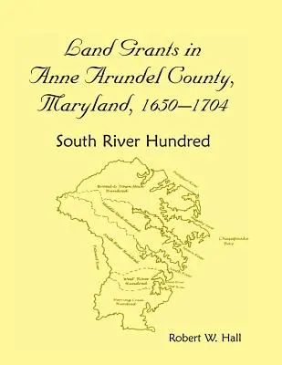 Concessione di terre nella contea di Anne Arundel, Maryland, 1650-1704: South River Hundred - Land Grants in Anne Arundel County, Maryland, 1650-1704: South River Hundred