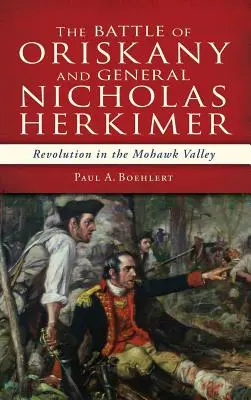 La battaglia di Oriskany e il generale Nicholas Herkimer: la rivoluzione nella valle dei Mohawk - The Battle of Oriskany and General Nicholas Herkimer: Revolution in the Mohawk Valley