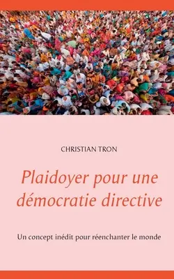 Plaidoyer pour une démocratie directive: Un concetto per conquistare il mondo - Plaidoyer pour une dmocratie directive: Un concept indit pour renchanter le monde