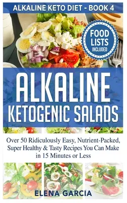 Insalate alcaline chetogeniche: Oltre 50 ricette incredibilmente facili, ricche di nutrienti, super sane e gustose da preparare in 15 minuti o meno. - Alkaline Ketogenic Salads: Over 50 Ridiculously Easy, Nutrient-Packed, Super Healthy & Tasty Recipes You Can Make in 15 Minutes or Less