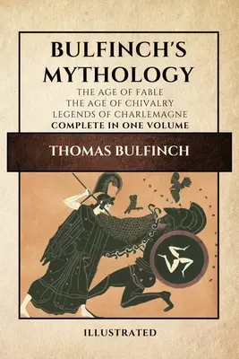 Mitologia di Bulfinch (illustrata): L'età della favola-L'età della cavalleria-Leggende di Carlo Magno completo in un unico volume - Bulfinch's Mythology (Illustrated): The Age of Fable-The Age of Chivalry-Legends of Charlemagne complete in one volume