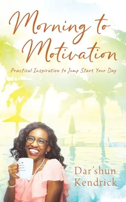 Dal mattino alla motivazione: Ispirazione pratica per iniziare la giornata - Morning to Motivation: Practical Inspiration to Jump Start Your Day