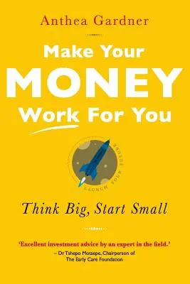 Fai lavorare il tuo denaro per te: Pensare in grande, iniziare in piccolo - Make Your Money Work for You: Think Big, Start Small