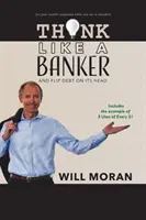 Pensa come un banchiere: E ribaltare il debito - Think Like a Banker: And Flip Debt on Its Head