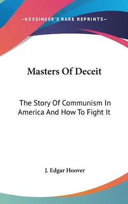 I maestri dell'inganno: la storia del comunismo in America e come combatterlo - Masters Of Deceit: The Story Of Communism In America And How To Fight It