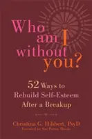 Chi sono io senza di te? Cinquantadue modi per ricostruire l'autostima dopo una rottura - Who Am I Without You?: Fifty-Two Ways to Rebuild Self-Esteem After a Breakup