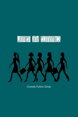 Donne ed economia: Uno studio delle relazioni economiche tra uomini e donne come fattore di evoluzione sociale - Women and Economics: A Study of the Economic Relation Between Men and Women as a Factor in Social Evolution