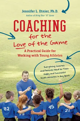 Allenare per amore del gioco: Una guida pratica per lavorare con i giovani atleti - Coaching for the Love of the Game: A Practical Guide for Working with Young Athletes