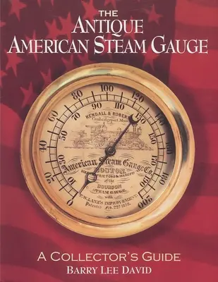 L'antico scartamento a vapore americano: Guida per il collezionista - The Antique American Steam Gauge: A Collector's Guide