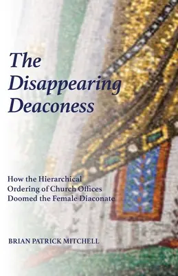 La diaconessa scomparsa: Come l'ordinamento gerarchico degli uffici ecclesiastici ha condannato il diaconato femminile - The Disappearing Deaconess: How the Hierarchical Ordering of Church Offices Doomed the Female Diaconate